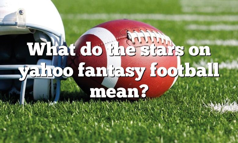 What do the stars on yahoo fantasy football mean?