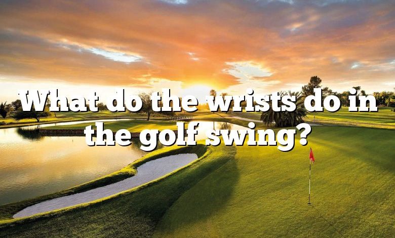 What do the wrists do in the golf swing?