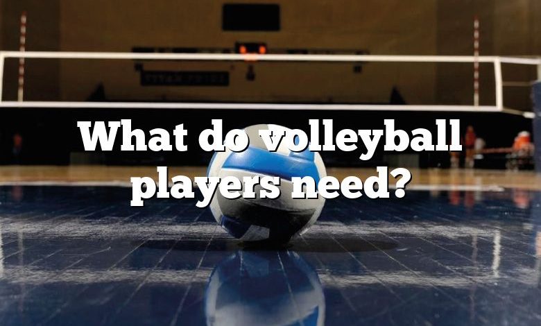 What do volleyball players need?