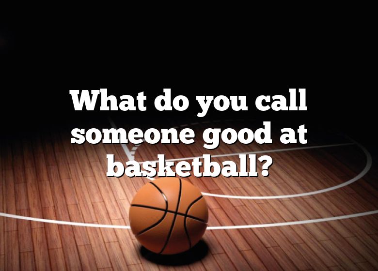 what-do-you-call-someone-good-at-basketball-dna-of-sports