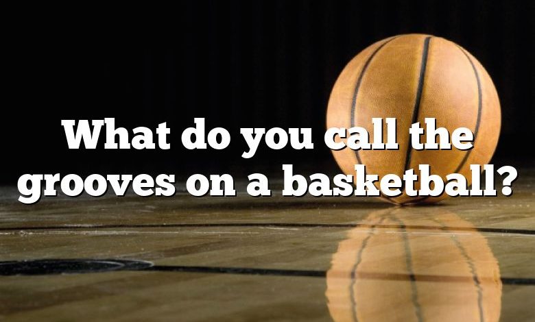 What do you call the grooves on a basketball?