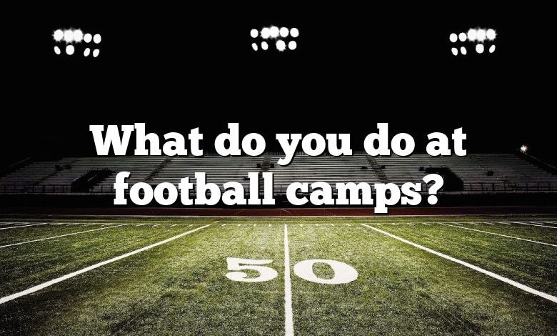 What do you do at football camps?