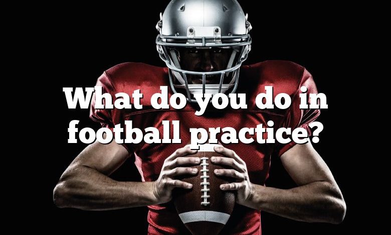 What do you do in football practice?