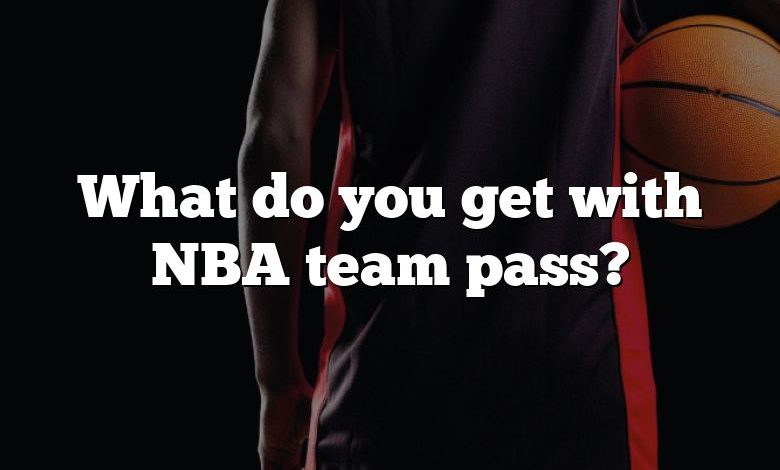 What do you get with NBA team pass?