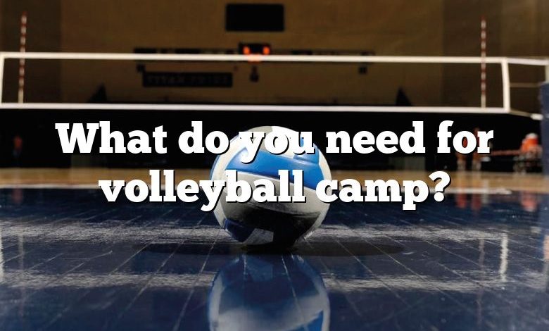 What do you need for volleyball camp?