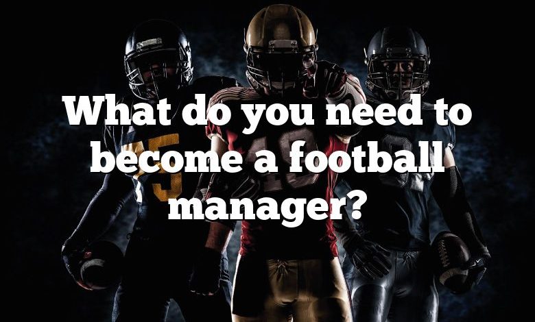 What do you need to become a football manager?