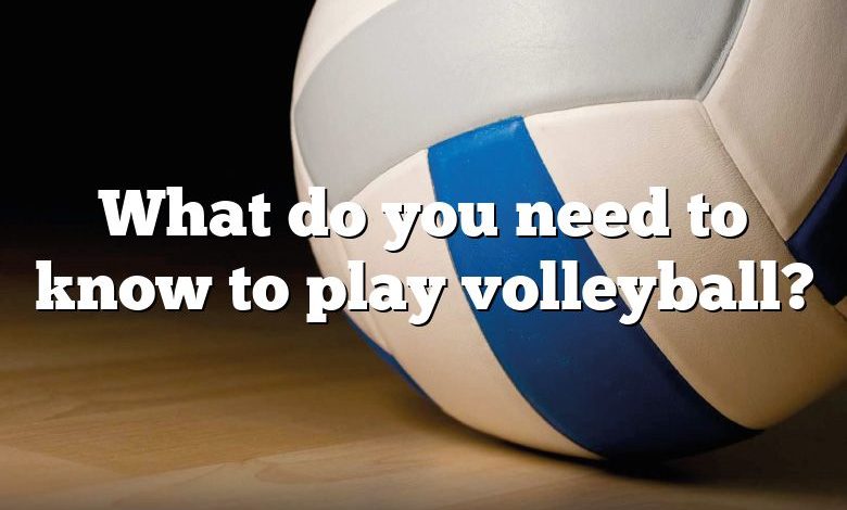 What do you need to know to play volleyball?