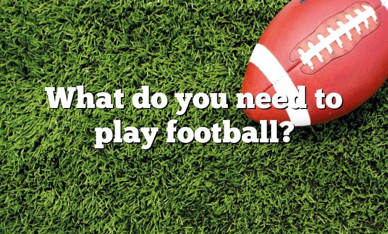 What do you need to play football?