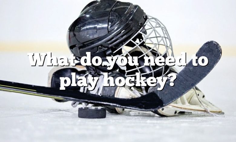 What do you need to play hockey?