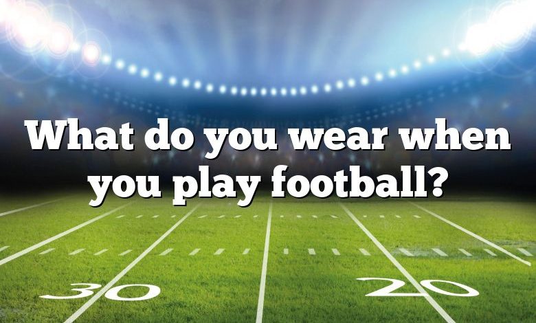 What do you wear when you play football?