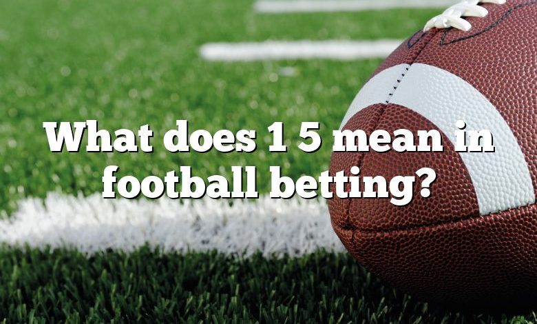 What does 1 5 mean in football betting?