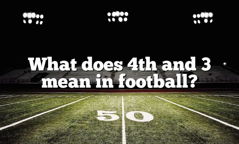 What does 4th and 3 mean in football?