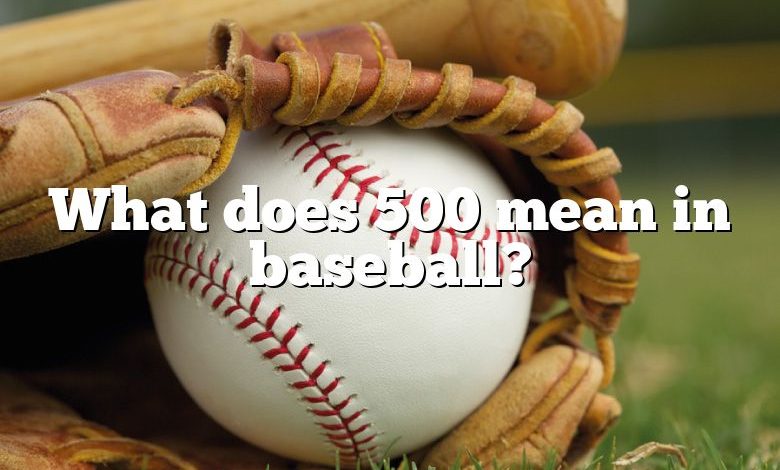 What does 500 mean in baseball?