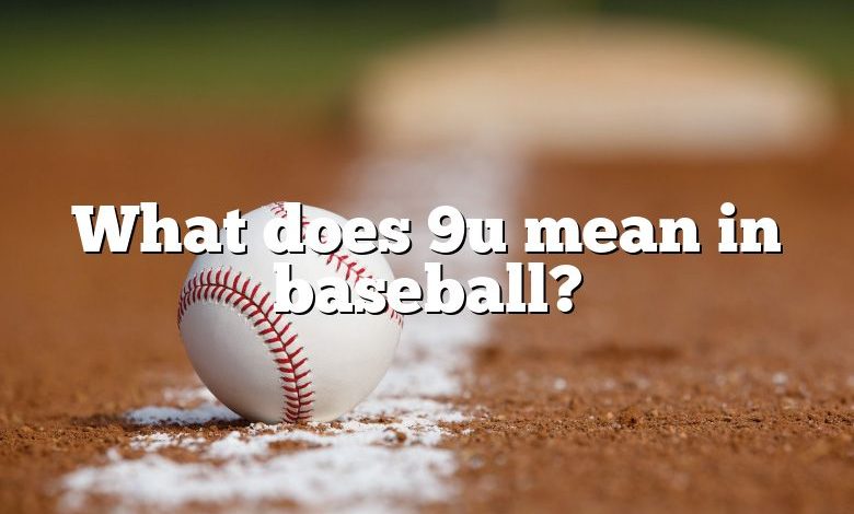 What does 9u mean in baseball?