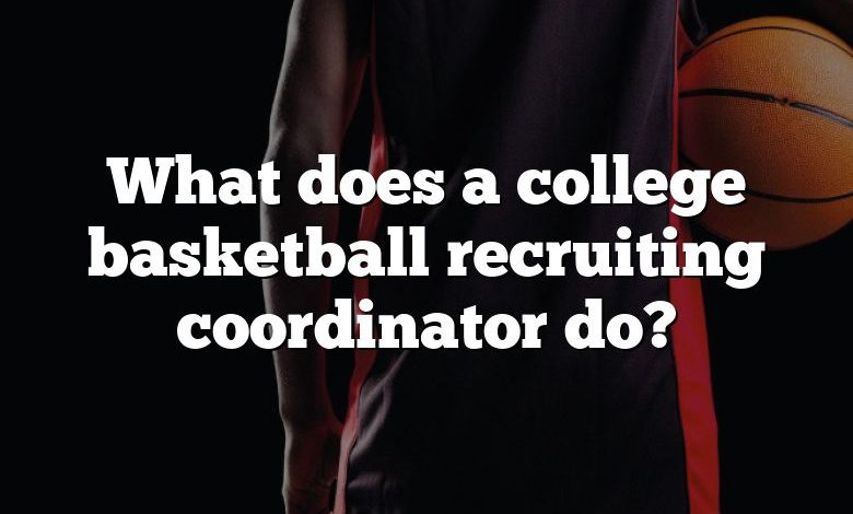 What does a college basketball recruiting coordinator do?