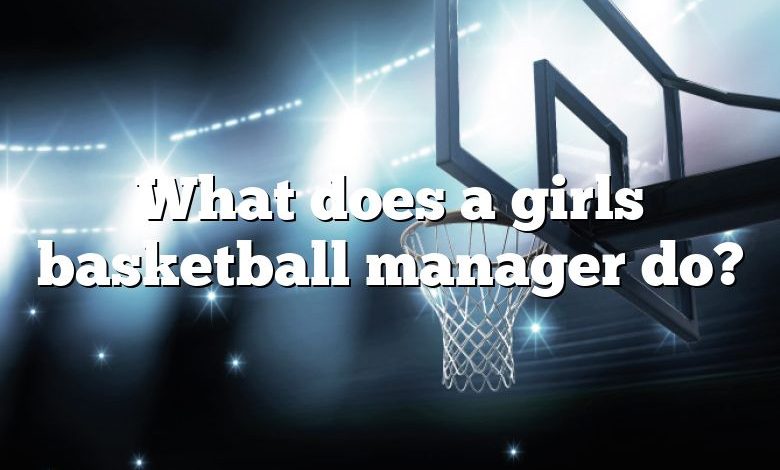 What does a girls basketball manager do?