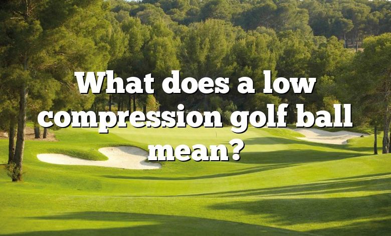 What does a low compression golf ball mean?