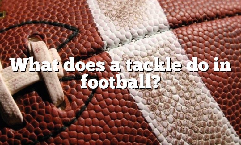 What does a tackle do in football?