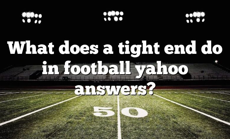 What does a tight end do in football yahoo answers?