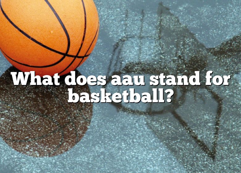 What Does Aau Stand For Basketball? DNA Of SPORTS
