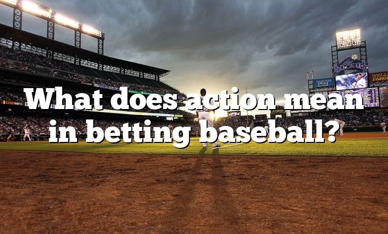 What does action mean in betting baseball?