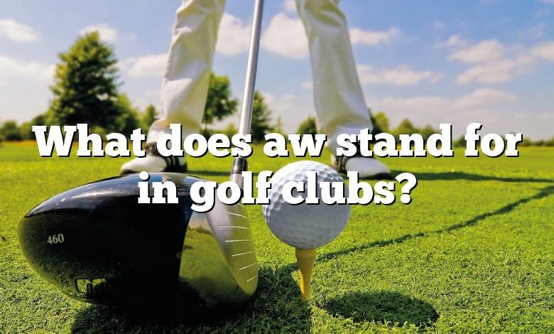 What does aw stand for in golf clubs?