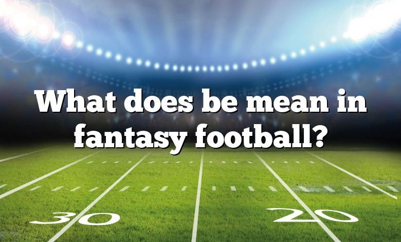 What does be mean in fantasy football?
