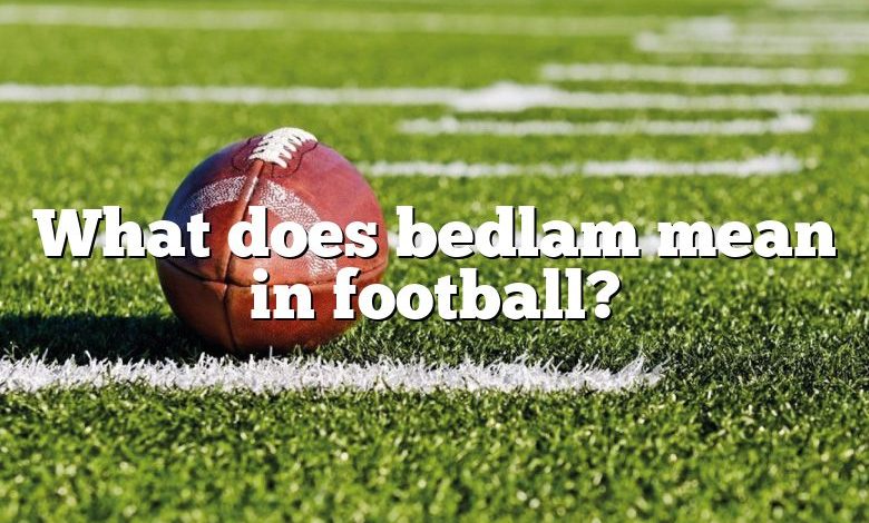 What does bedlam mean in football?