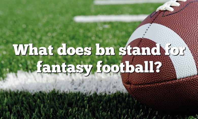 What does bn stand for fantasy football?