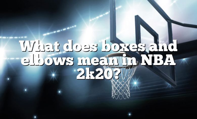 What does boxes and elbows mean in NBA 2k20?