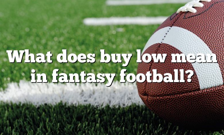 What does buy low mean in fantasy football?