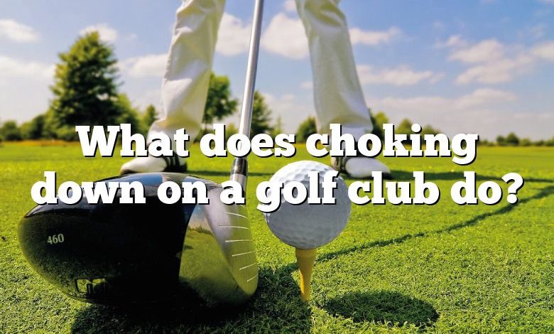 What does choking down on a golf club do?