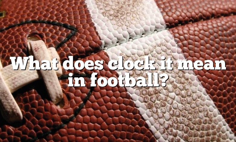 What does clock it mean in football?