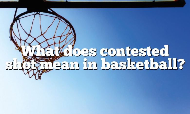 What does contested shot mean in basketball?