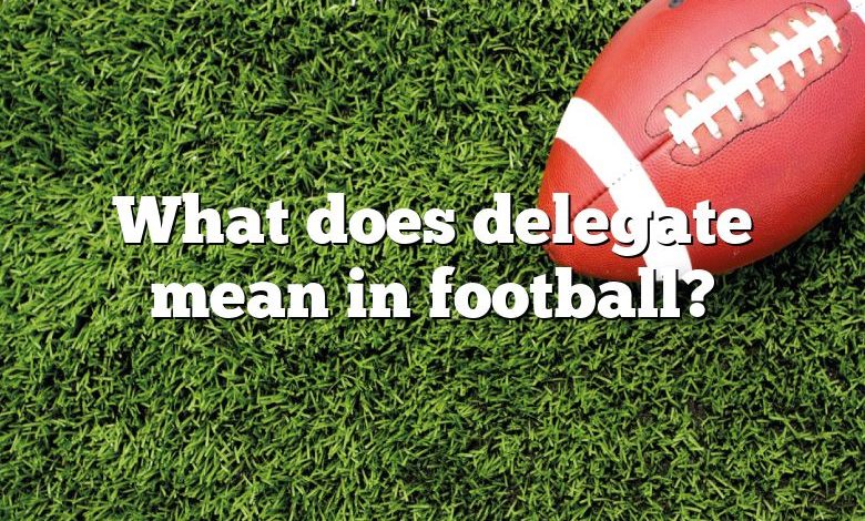 What does delegate mean in football?