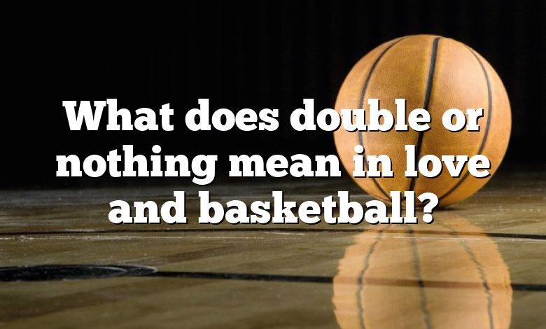 What does double or nothing mean in love and basketball?