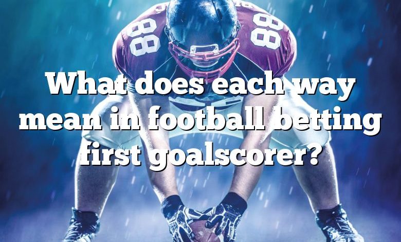 What does each way mean in football betting first goalscorer?