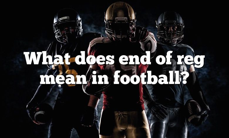 What does end of reg mean in football?