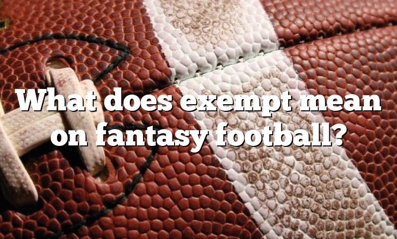 What does exempt mean on fantasy football?