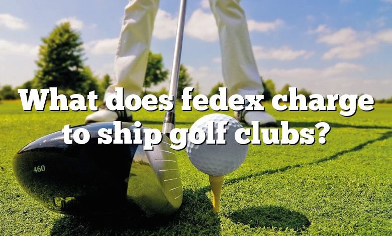 What does fedex charge to ship golf clubs?