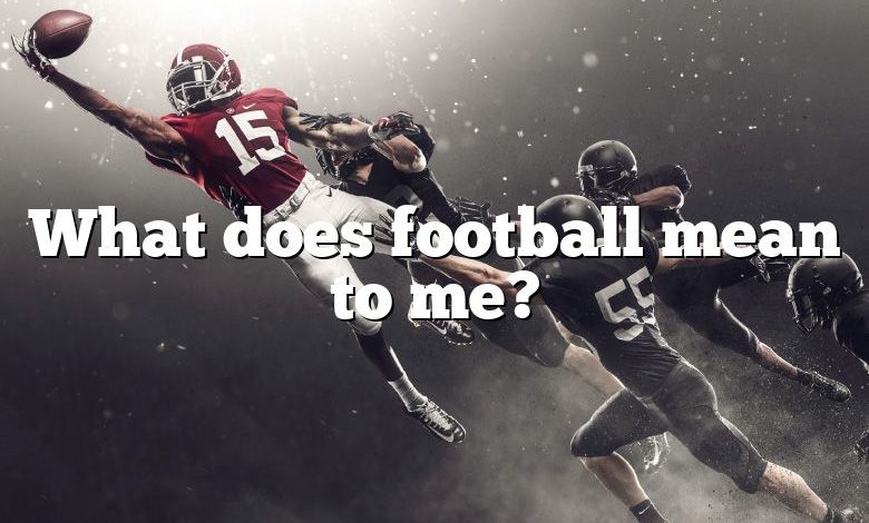 What does football mean to me?