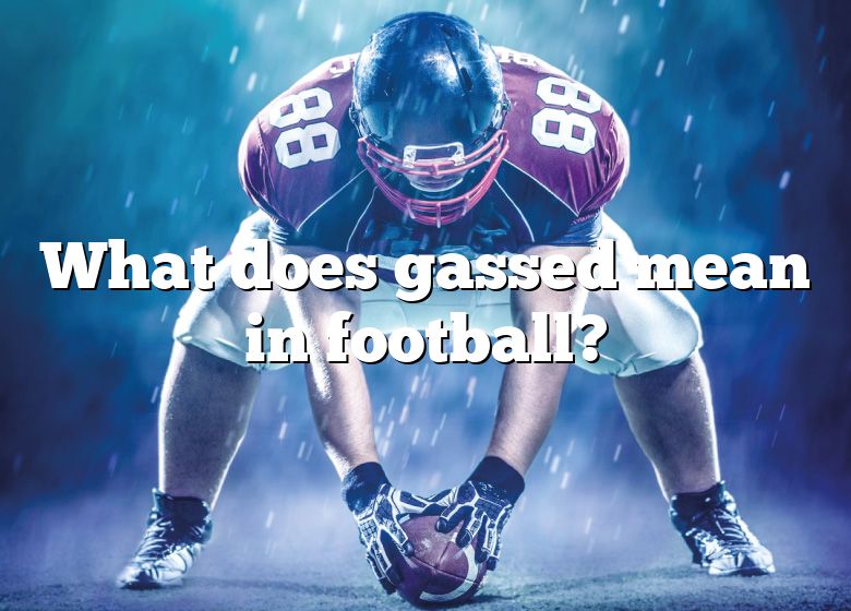 What Does Gassed Mean In Football DNA Of SPORTS