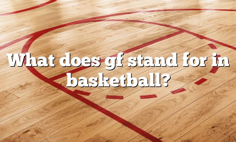 What does gf stand for in basketball?