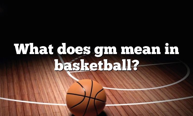 What does gm mean in basketball?