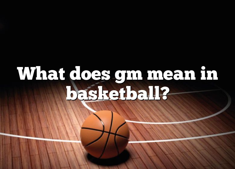 what-does-gm-mean-in-basketball-dna-of-sports