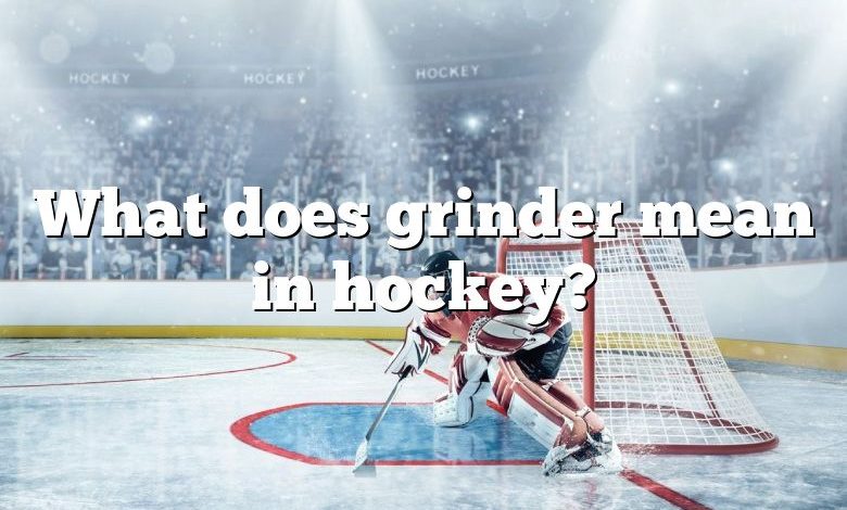 What does grinder mean in hockey?