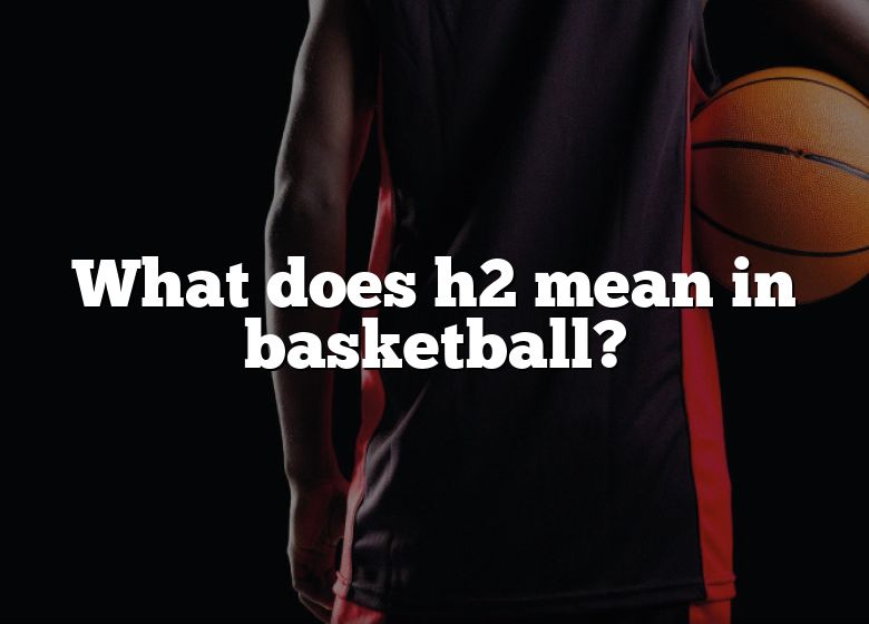 what-does-h2-mean-in-basketball-dna-of-sports