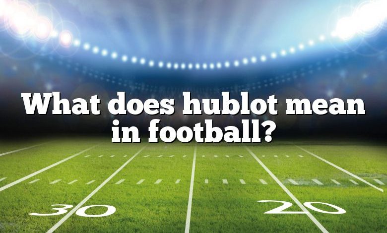 What does hublot mean in football?