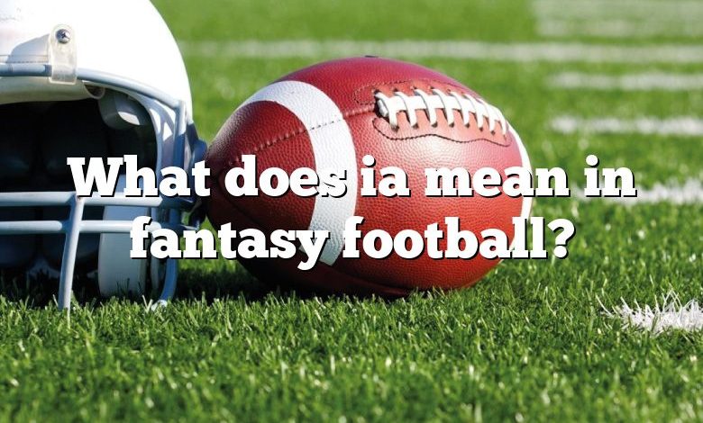 What does ia mean in fantasy football?