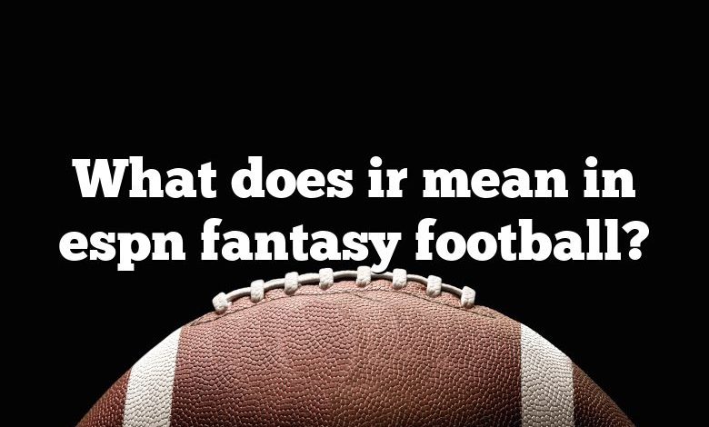 What does ir mean in espn fantasy football?